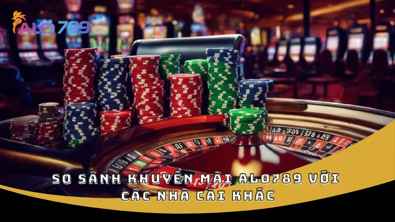 So sánh khuyến mãi ALO789 với các nhà cái khác
