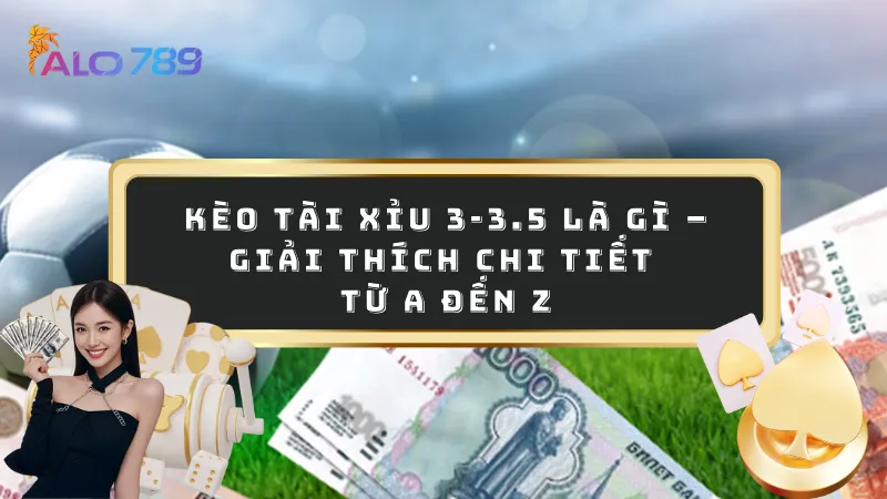 Kèo tài xỉu 3-3.5 là gì