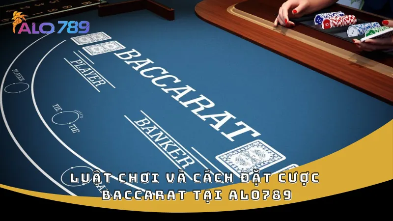 Luật chơi và cách đặt cược Baccarat tại ALO789