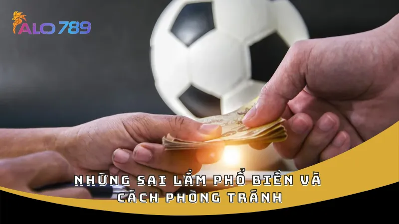 Những sai lầm phổ biến và cách phòng tránh