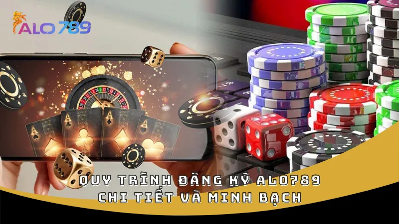 Quy trình đăng ký ALO789 chi tiết và minh bạch