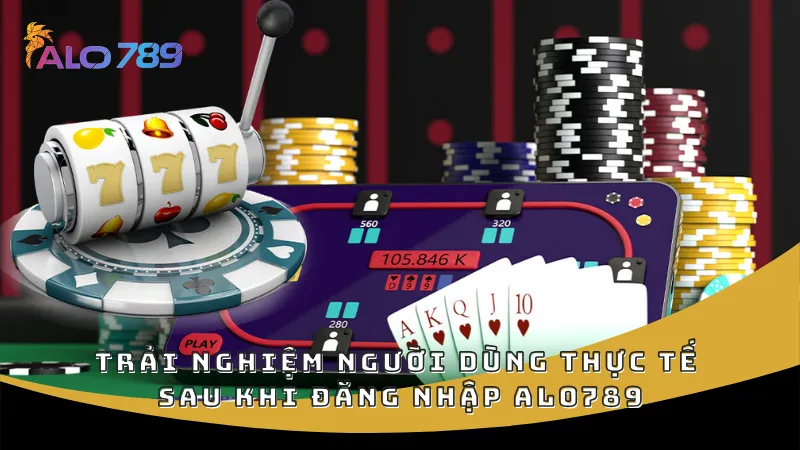 Trải nghiệm người dùng thực tế sau khi đăng nhập ALO789